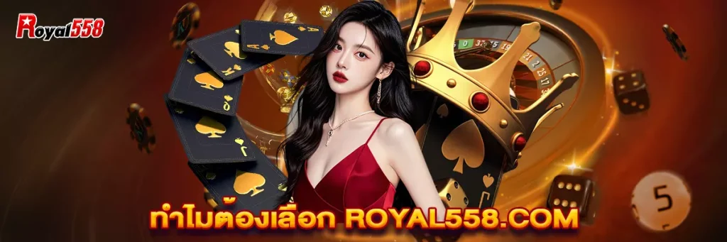 ทำไมต้องเลือก royal558.com